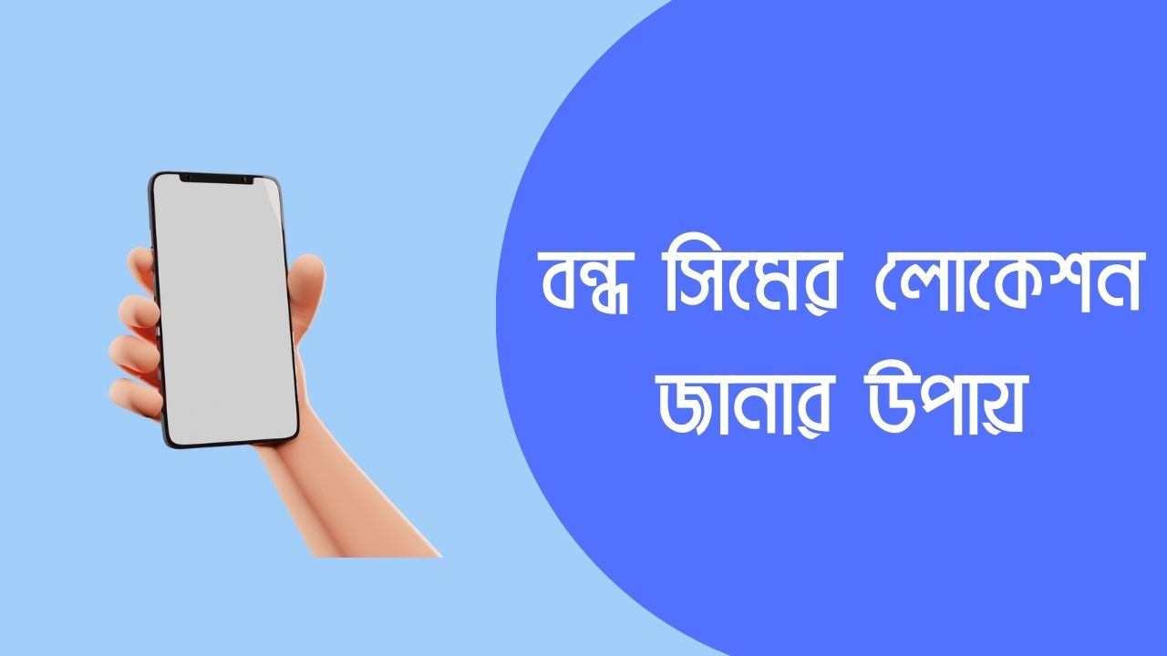 বন্ধ সিমের লোকেশন জানার উপায়